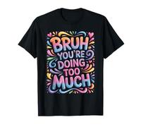 Bruh You're Doing Too Much Sarcastic Chill Vibes T-Shirt