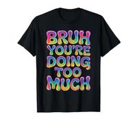Bruh You're Doing Too Much Sarcastic Chill Vibes - T-Shirt