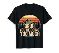 Bruh You're Doing Too Much Sarcastic Chill Vibes - T-Shirt