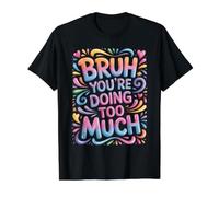 Bruh You're Doing Too Much Sarcastic Chill Vibes T-Shirt Graphique avec Valeur, Homme, Noir, S