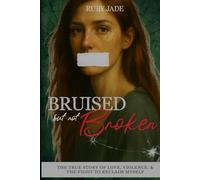 Bruised but Not Broken: The True Story of Love, Violence, & the Fight to Reclaim Myself