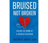 Bruised Not Broken: Healing the Shame of a Troubled Childhood