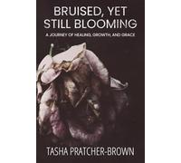Bruised, Yet Still Blooming: A Journey to Healing, Growth, and Grace