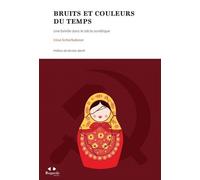 Bruits Et Couleurs Du Temps - Une Famille Dans Le Siècle Soviétique