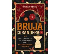 Bruja Curandera: Spells, Rituals & Ancestor Work from a Mexican Healer & Witch