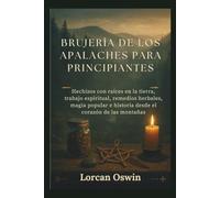 BRUJERÍA DE LOS APALACHES PARA PRINCIPIANTES: Hechizos con raíces en la tierra, trabajo espiritual, remedios herbales, magia popular e historia desde el corazón de las montañas