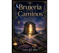 Brujería de los Caminos: Rituales para abrir puertas, cerrar ciclos y avanzar cuando la vida se bloquea