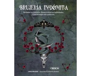 Brujería indómita: Reclama tus instintos. Renaturaliza tus habilidades. Crea tu magia más poderosa
