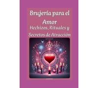 Brujería para el Amor: Hechizos, Rituales y Secretos de Atracción