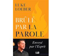 Brûlé par la parole Envoyé par l'Esprit - Luke Loeber - Beatitudes Eds - broché - Essai