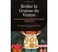 Brûler la Graisse du Ventre: Guide Pratique pour Éliminer la Graisse Abdominale: Méthodes efficaces pour perdre du ventre, maigrir et perdre du poids ... équilibrée et des exercices ciblés