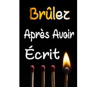Brûlez Après Avoir Écrit: 200 questions aléatoires pour mieux se connaitre, Écrivez-le, libérez-le, brûlez après avoir écrit, L'écrire, s'en libérer, ... , crée un livre secret qui vous concerne