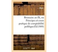 Brumaire an IX, ou Principes et cours pratique de comptabilité publique. Reys (Auteur)
