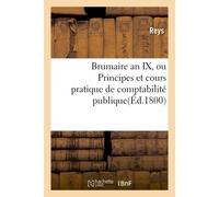 Brumaire an IX, ou Principes et cours pratique de comptabilité publique. - Reys - Hachette Bnf - broché - Livre