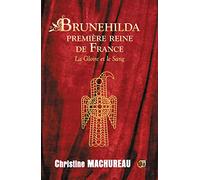 Brunehilda première reine de France: La Gloire et le Sang