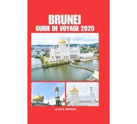 BRUNEI GUIDE DE VOYAGE 2025: Explorer le sud-ouest de la Chine avec une planification complète pour les nouveaux visiteurs et des conseils d'hébergement pour votre destination