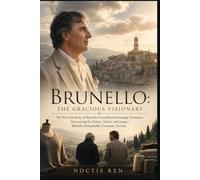 Brunello: The gracious visionary: The True Life Story of Brunello Cucinelli and Giuseppe Tornatore, Uncovering the Vision, Values, and Legacy Behind a Remarkable Cinematic Portrait