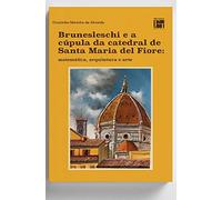 BRUNESLESCHI E A CÚPULA DA CATEDRAL DE SANTA MARIA DEL FIORE: MATEMÁTICA, ARQUITETURA E ARTE