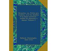 Brunetes, ou, Petits airs tendres, avec les doubles et la basse-continue : mélées de chansons a danser Volume 2