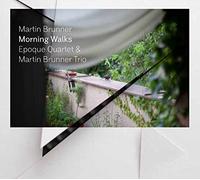 Brunner Martin Morning Walks / Epoque Quartet & Martin Brunner Trio