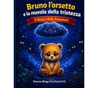 Bruno l'orsetto e la nuvola della tristezza: Riconoscere ed accogliere la tristezza. Storie per bambini 3 - 8 anni. Educazione emotiva. Il Bosco delle Emozioni