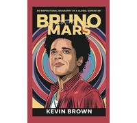 BRUNO MARS: AN INSPIRATIONAL BIOGRAPHY OF A GLOBAL SUPERSTAR