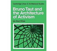 Bruno Taut and the Architecture of Activism, CAMBRIDGE URBAN AND ARCHITECTURAL STUDIES Iain Boyd Whyte (Auteur)