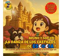 ¡Bruno y Sofi en la Danza de los Castillos de Escocia!: Un cuento ilustrado para que los niños aprendan a transformar el miedo al rechazo en ... descubren la magia y cultura de Escocia.