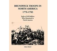 Brunswick Troops in North America, 1776-1783: Index of Soldiers who Remained in North America