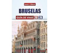 BRUSELAS GUÍA DE VIAJE 2026: Explora arte, arquitectura, gastronomía, excursiones de un día y planificación inteligente de viajes