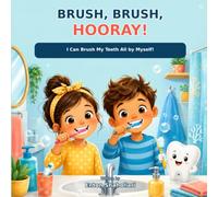 Brush, Brush, Hooray!: I Can Brush My Teeth All by Myself!