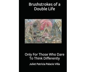 Brushstrokes of a Double Life: Only for Those Who Dare to Think Differently