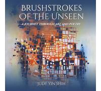 BRUSHSTROKES OF THE UNSEEN: A JOURNEY THROUGH ART AND POETRY
