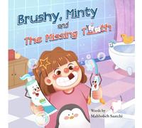 Brushy, Minty, and the Missing Tooth: A Gentle Story About Losing Baby Teeth, Building Healthy Habits, and Growing with Confidence