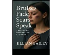 Brusies Fade, Scars Speak: A Memoir of survival and strength