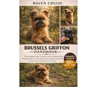 BRUSSELS GRIFFON HANDBOOK: The Complete Puppy Training, Care, Grooming, Health, Nutrition, Behavior, Socialization and Lifelong Care Guide for First-Time and Experienced Owners.