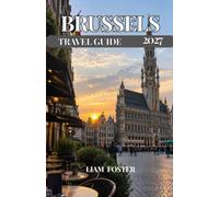 BRUSSELS TRAVEL GUIDE 2027: A Practical and Personal Guide to Belgium's Capital The European Capital of Culture and Charm. Where History, Art, and Modern Life Converge.
