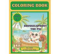 BRUSSELSPROUT THE PIG'S COLORING BOOK - The Sweetest Pig Along With His Friends. For All Ages 6+, TEENS and ADULTS.: 30+ drawings: SUITABLE FOR ALL ... Pig named Brusselsprout and his best buds.