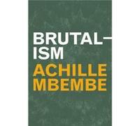 Brutalism by Achille Mbembe Achille Mbembe (Auteur)