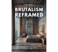 Brutalism Reframed: Architecture Interior Design: How a Raw Style Became the Foundation for American Design Dreams