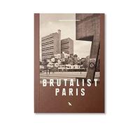 Brutalist Paris: Post-war Brutalist Architecture in Paris and Environs