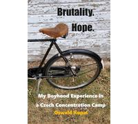 Brutality. Hope.: My Boyhood Experience in a Czech Concentration Camp