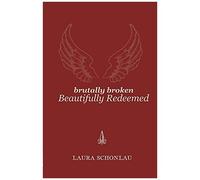 Brutally Broken Beautifully Redeemed