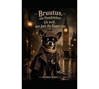 Bruutus, ein hundeleben - Ich weiβ, wer Jack the Ripper war