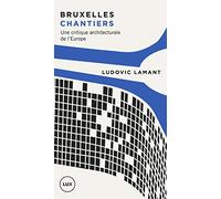 Bruxelles chantiers: Une critique architecturale de l'Europe