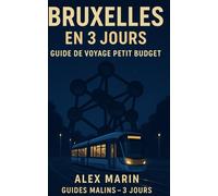 Bruxelles en 3 jours - Guide de voyage petit budget: Optimise ton temps et tes visites pour profiter au maximum de Bruxelles sans te ruiner