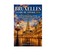 BRUXELLES GUIDE DE VOYAGE 2026: Découvrez des monuments historiques, la cuisine locale, des joyaux cachés, des itinéraires pratiques, des conseils ... pour la planification d'un voyage inoubliable
