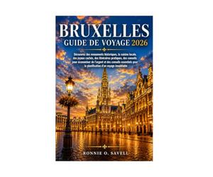 BRUXELLES GUIDE DE VOYAGE 2026: Découvrez des monuments historiques, la cuisine locale, des joyaux cachés, des itinéraires pratiques, des conseils ... pour la planification d'un voyage inoubliable
