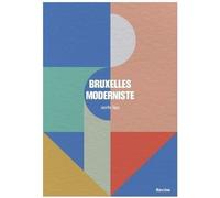 Bruxelles Moderniste - Promenades Autour De 100 Édifices Remarquables
