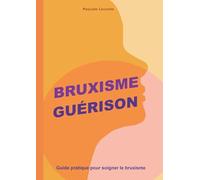 Bruxisme Guérison: Guide pratique pour soigner le bruxisme